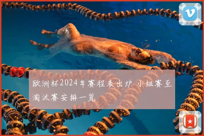 欧洲杯2024年赛程表出炉 小组赛至淘汰赛安排一览