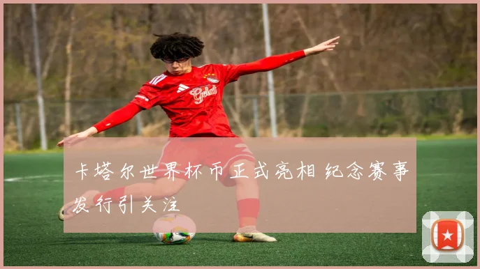 卡塔尔世界杯币正式亮相 纪念赛事发行引关注
