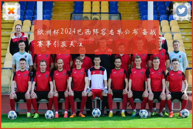 欧洲杯2024巴西阵容名单公布 备战赛事引发关注